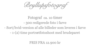 Bryllupsfotograf Fotograf ca. 10 timer - 300 redigerede foto i farve - Sort/hvid-version af alle billeder som leveres i farve - 1-(2) time portrætfotoshoot med brudeparet PRIS FRA 12.900 kr 